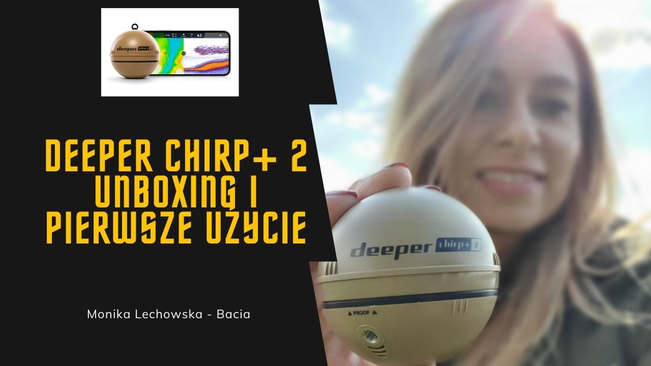 Deeper Chirp+ 2 Unboxing i pierwsze użycie - Monika Lechowska - Bacia